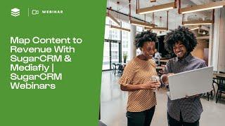 Map Content to Revenue With SugarCRM & Mediafly | SugarCRM Webinars