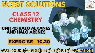 NCERT SOLUTION | CLASS 12TH CHEMISTRY | HALOALKANES AND HALOARENES | EXERCISE 10.20 | NEET-IIT-JEE