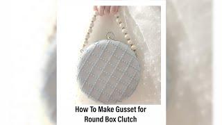 How To Make Gusset for Round Box Clutch/Minaudiere