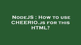 NodeJS : How to use CHEERIO.js for this HTML?