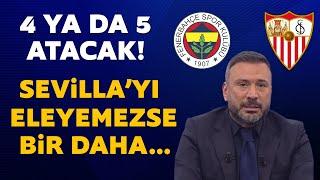 Fenerbahçe 4 ya da 5 atacak! Eğer Sevilla'yı eleyemezse bir daha...