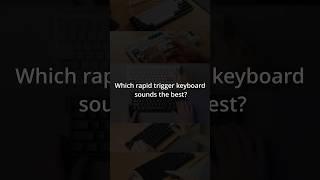 Which rapid trigger keyboard sounds the best? #keyboard #rapidtrigger #wooting60he