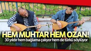 Hem Muhtar Hem Ozan! 30 Yıldır Bağlama Çalıp, Türkü Söylüyor