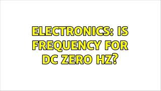 Electronics: Is frequency for dc zero Hz? (4 Solutions!!)