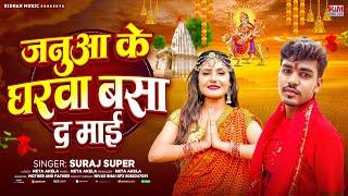 जनुआ के घरबा बसा द माई | #Suraj Super #Bhakti Song | Janua Ke Gharba Basa Da Maai | Devi Git 2024