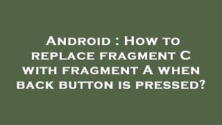 Android : How to replace fragment C with fragment A when back button is pressed?