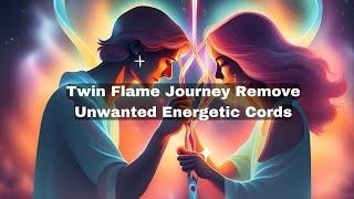 Twin Flame Journey Remove Unwanted Energetic Cords