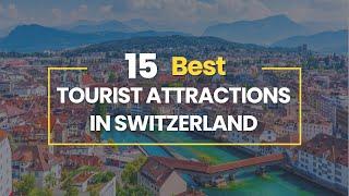 15 Best Tourist Attractions in Switzerland