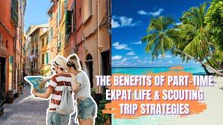 The Benefits of Part-Time Expat Life & Scouting Trip Strategies