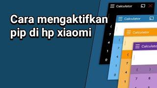 Cara mengaktifkan pip di hp xiaomi