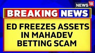 Mahadev Betting Scam | ED Raids | ED Freezes Assets Of Hawala-Operator Worth Rs 580 Cr | News18