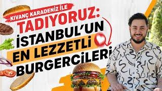 Kıvanç Karadeniz ile Tadıyoruz : İstanbul'un En Lezzetli Burgercileri