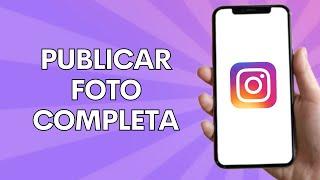 Cómo publicar una foto completa en Instagram en 2024