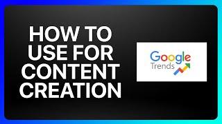 How To Use Google Trends For Content Creation Tutorial