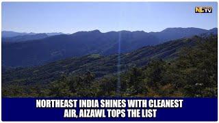 NORTHEAST INDIA SHINES WITH CLEANEST AIR, AIZAWL TOPS THE LIST