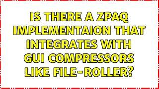 Is there a ZPAQ implementaion that integrates with GUI compressors like File-Roller?