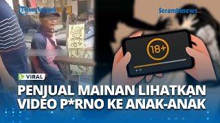 VIRAL Pedagang Mainan Meresahkan! Kerap Pertontonkan Video Tak Senonoh ke Anak Anak