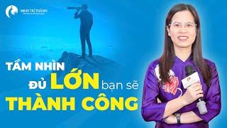 Bạn Sẽ Thành Công Khi Có Một Tầm Nhìn Đủ Lớn | Nguyễn Thị Lanh