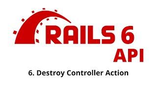 Rails 6 API Tutorial - Destroy Controller Action p.6