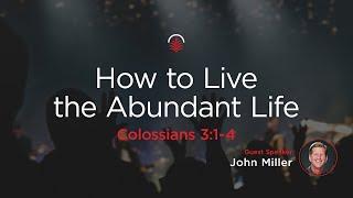 Wednesday 6:30 PM: How to Live the Abundant Life - Colossians 3:1-4 - John Miller