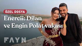 Enercii: Dilan ve Engin Polat vakası I Fayn - Özel Dosya