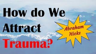 Abraham Hicks ~ 2022 Workshop ~ How do we attract trauma?