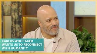 Carlos Whittaker Wants Us to Reconnect with Humanity & Be Compassionate