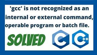 'gcc' is not recognized as an internal or external command,operable program or batch file solved