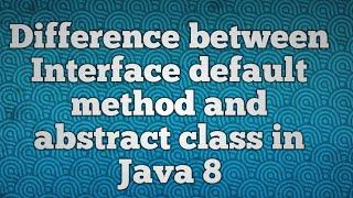 Difference between  Interface default method and abstract class in Java 8