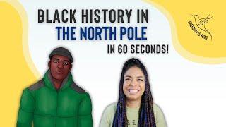 Black History in The North Pole (In 60 Seconds!)