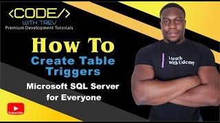 How To Create Table Triggers | Microsoft SQL Server 2017 for Everyone | Trevoir Williams