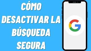 Cómo desactivar la búsqueda segura de Google en el teléfono