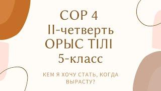 Русский язык 5 класс СОР4 2 четверть ОРЫС ТІЛІ 5 сынып бжб 2тоқсан КЕМ Я ХОЧУ СТАТЬ, КОГДА ВЫРАСТУ?