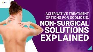 Alternative Treatment Options for Scoliosis: Non-Surgical Solutions Explained