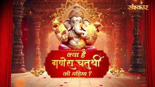 Ganesh Utsav 2024 : क्या है गणेश चतुर्थी की महिमा ?~ Ganpati Bappa Morya ! Sanskar TV