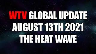 WTV Global Update August 13th 2021 "The Heat Wave"