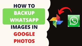 How to Backup Whatsapp Images in Google Photos || How to Save Whatsapp Photos in Google Photos