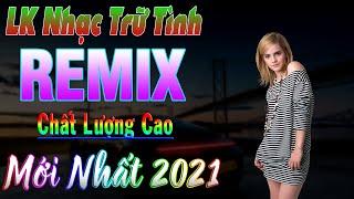 Nhạc trữ tình remix mới nhất 2021 | Bolero remix sôi động | nonstop vinahouse 2021