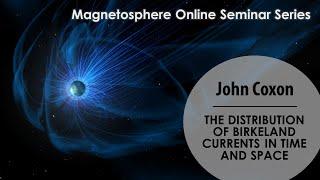 The distribution of Birkeland currents in time and space - John Coxon