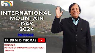 INTERNATIONAL MOUNTAIN DAY 2024 Message--FR DR M. D. THOMAS, DIRECTOR, IHPS, NEW DELHI