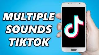 How to Add Multiple Sounds on TikTok (Easy)