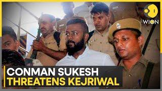 India: Conman Sukesh Chandrasekhar says he will 'expose' Arvind Kejriwal | WION News