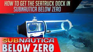 How to get the Seatruck Dock in Subnautica Below Zero