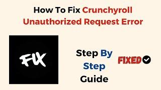 How To Fix Crunchyroll Unauthorized Request Error