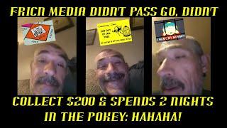 Fricn Media Didn't Pass GO, Didn't Collect $200 & Spends 2 Nights in Pokey!