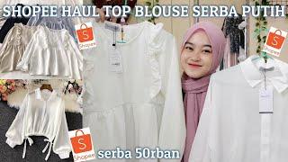 SHOPEE HAUL TOP BLOUSE SERBA WARNA PUTIH || 50Rban