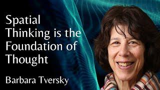 Barbara Tversky | Spatial Thinking is the Foundation of Thought