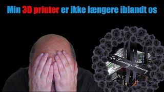 Min 3D Printer er ikke længere blandt os!