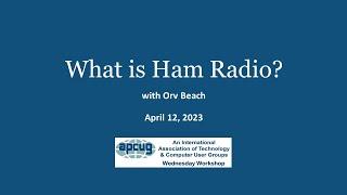 What is Ham Radio? Orv Beach, Linux Guru - APCUG Wednesday Workshop 4-12-23