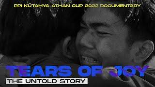 TEARS OF JOY | PPI Kütahya Athan Cup 2022 Documentary (THE UNTOLD STORY)